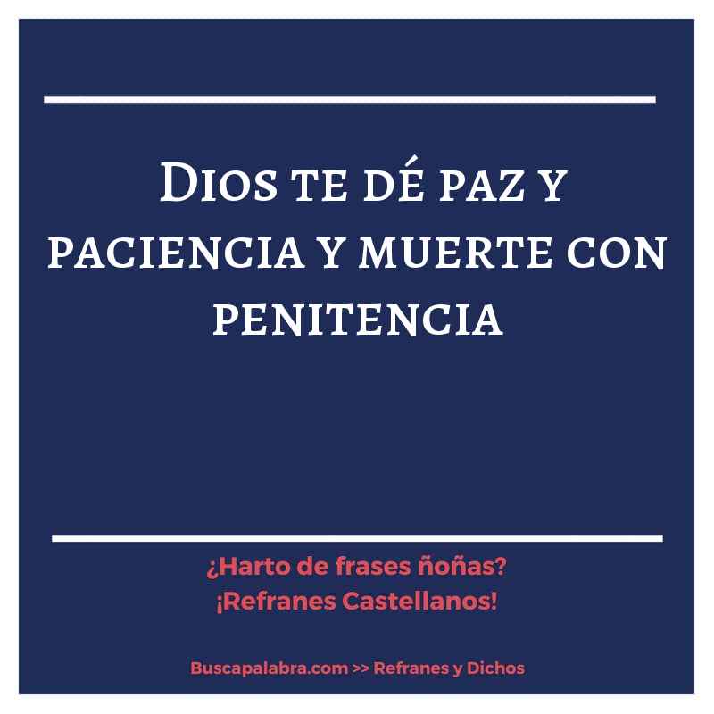 Dios te dé paz y paciencia y muerte con penitencia - Refrán Español
