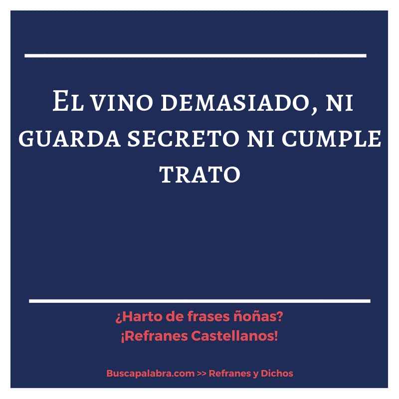 el vino demasiado, ni guarda secreto ni cumple trato - Refrán Español
