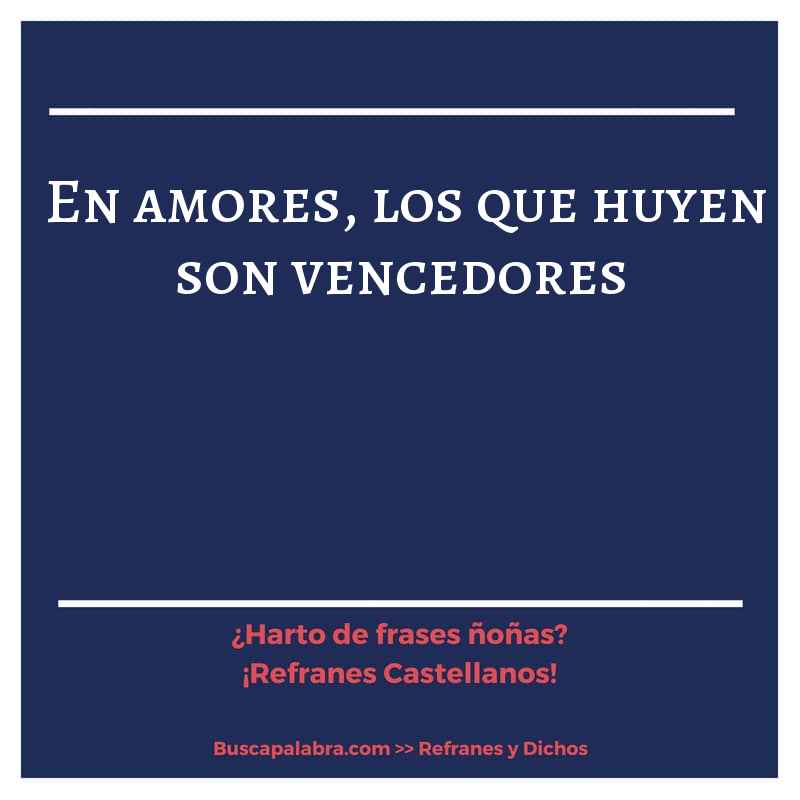 en amores, los que huyen son vencedores - Refrán Español