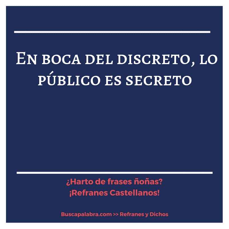 en boca del discreto, lo público es secreto - Refrán Español