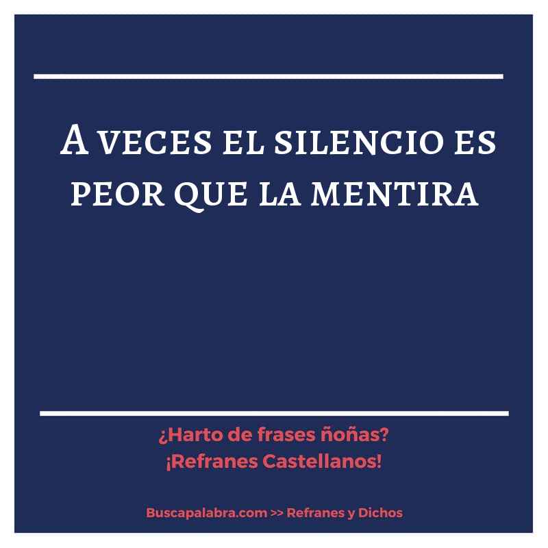 a veces el silencio es peor que la mentira - Refrán Español