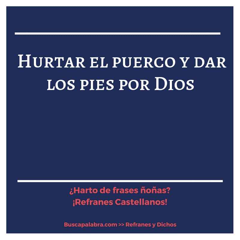 hurtar el puerco y dar los pies por Dios - Refrán Español