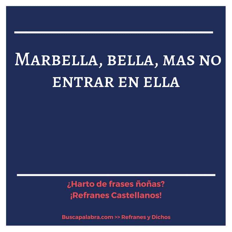 marbella, bella, mas no entrar en ella - Refrán Español