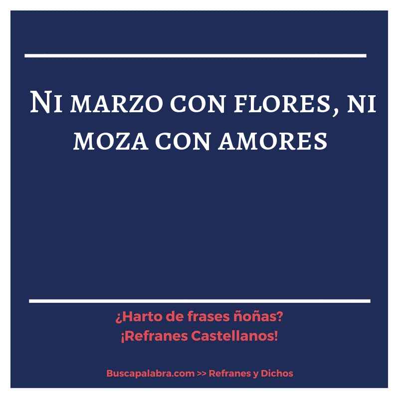ni marzo con flores, ni moza con amores - Refrán Español
