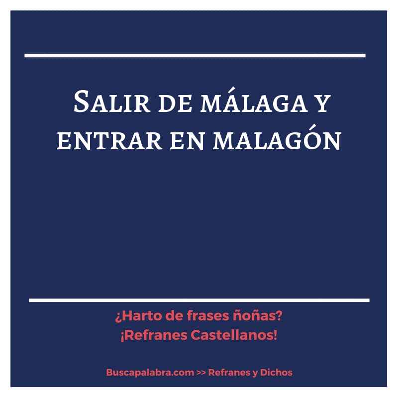 salir de málaga y entrar en malagón - Refrán Español