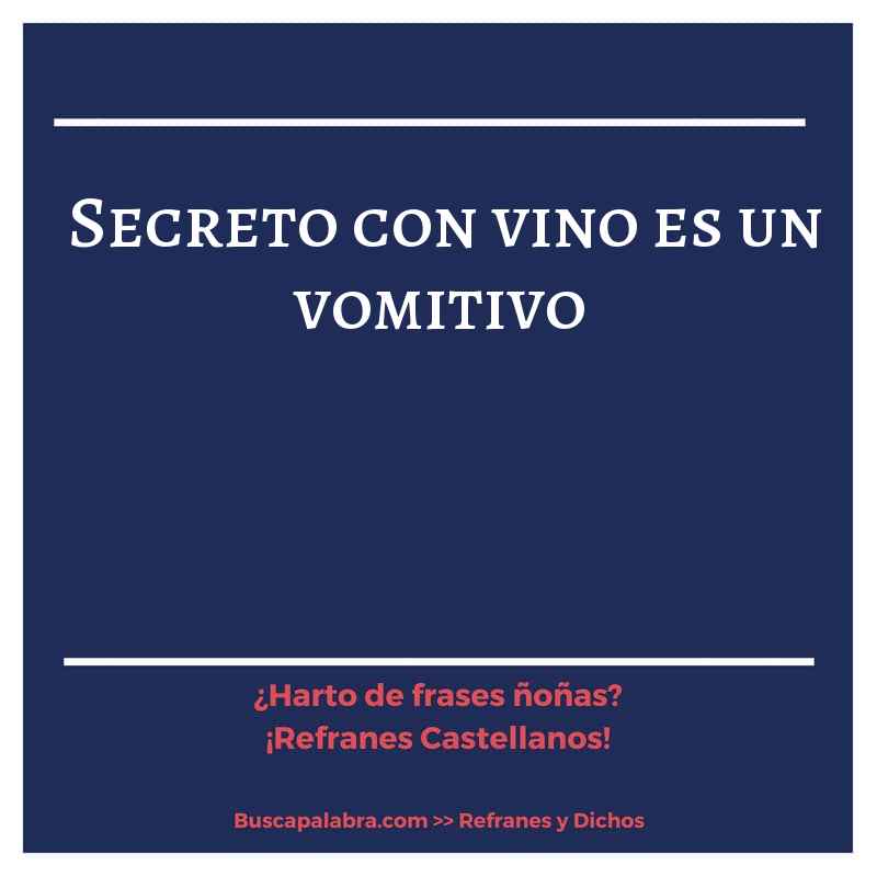 secreto con vino es un vomitivo - Refrán Español