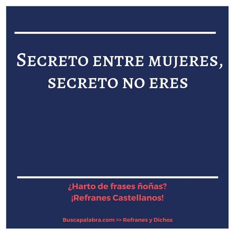 secreto entre mujeres, secreto no eres - Refrán Español