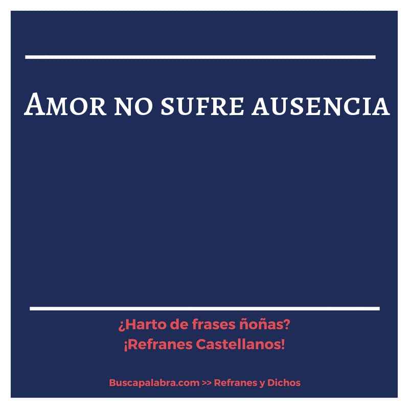 amor no sufre ausencia - Refrán Español
