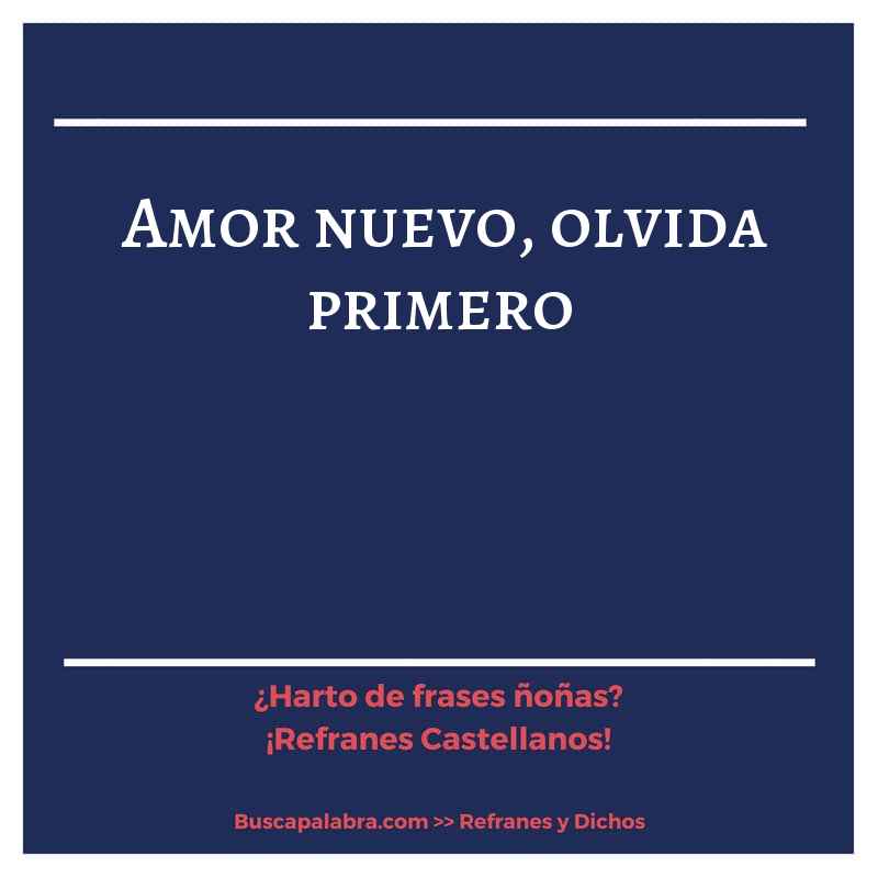 amor nuevo, olvida primero - Refrán Español