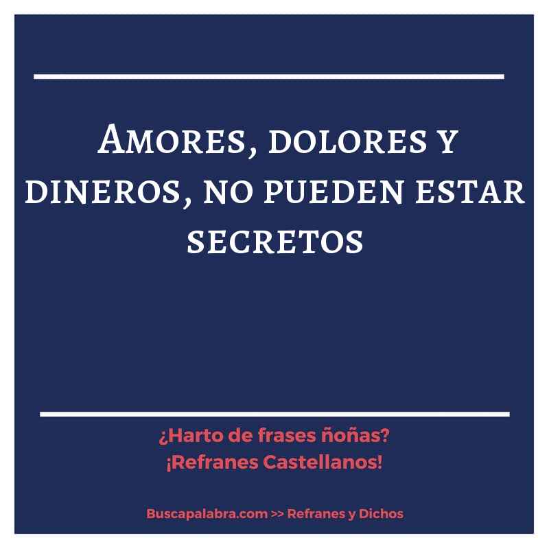 amores, dolores y dineros, no pueden estar secretos - Refrán Español
