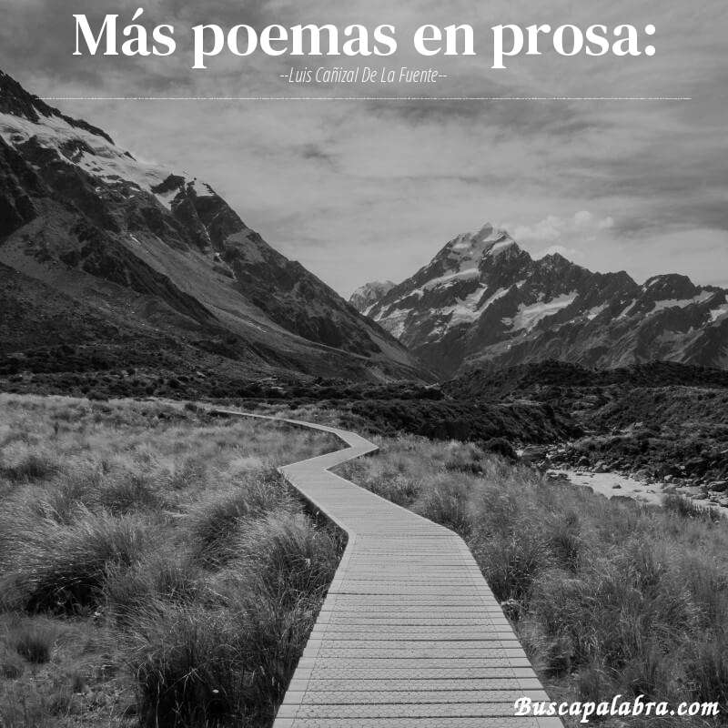 Poema más poemas en prosa: de Luis Cañizal de la Fuente con fondo de paisaje