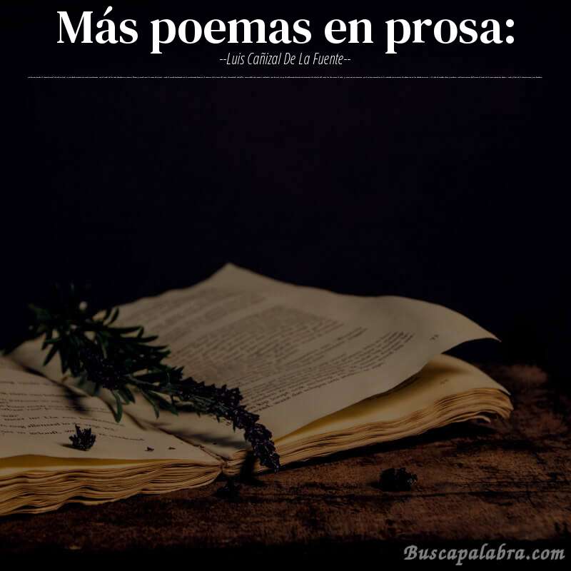 Poema más poemas en prosa: de Luis Cañizal de la Fuente con fondo de libro