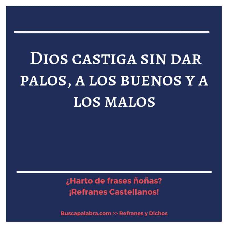 Dios castiga sin dar palos, a los buenos y a los malos - Refrán Español