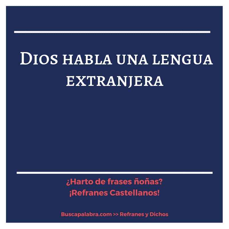 Dios habla una lengua extranjera - Refrán Español
