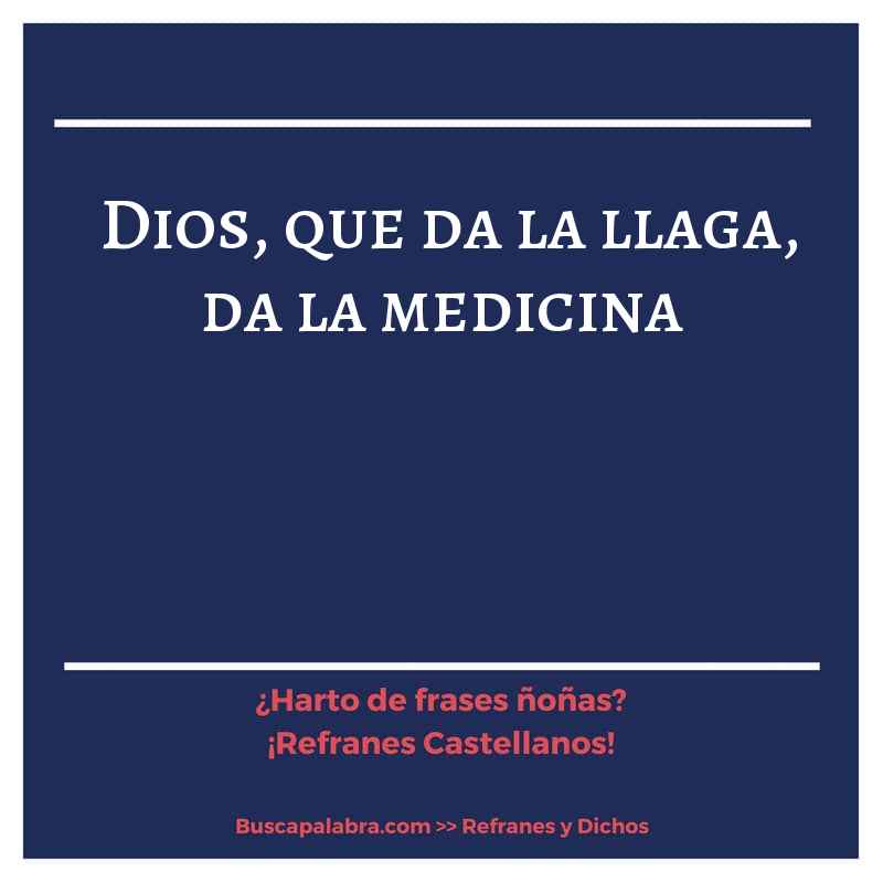 Dios, que da la llaga, da la medicina - Refrán Español