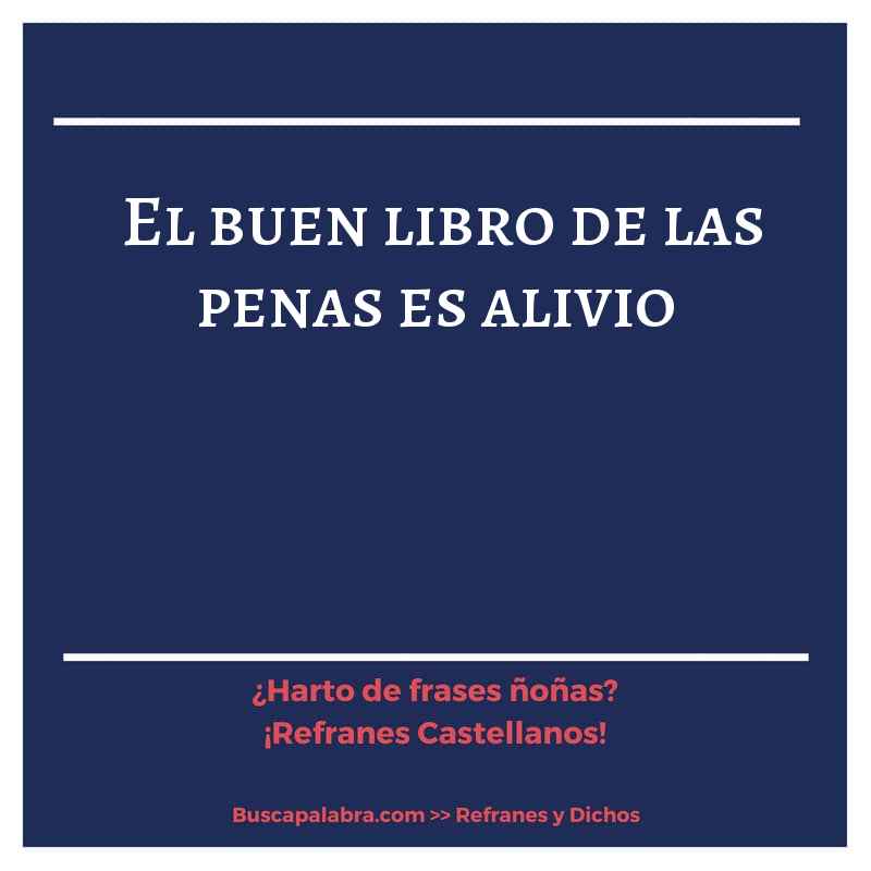 el buen libro de las penas es alivio - Refrán Español