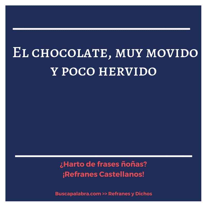 el chocolate, muy movido y poco hervido - Refrán Español