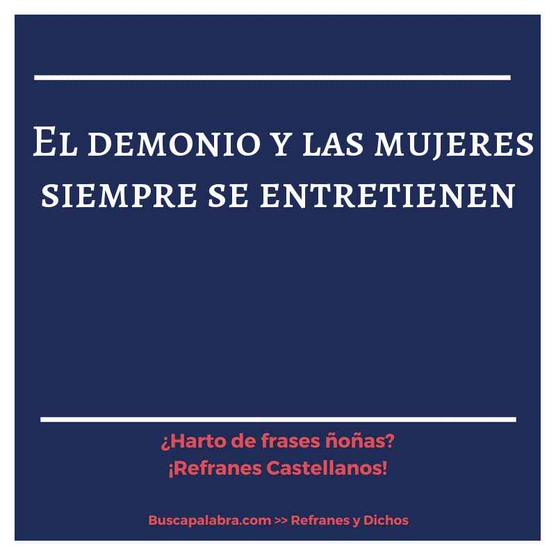 el demonio y las mujeres siempre se entretienen - Refrán Español
