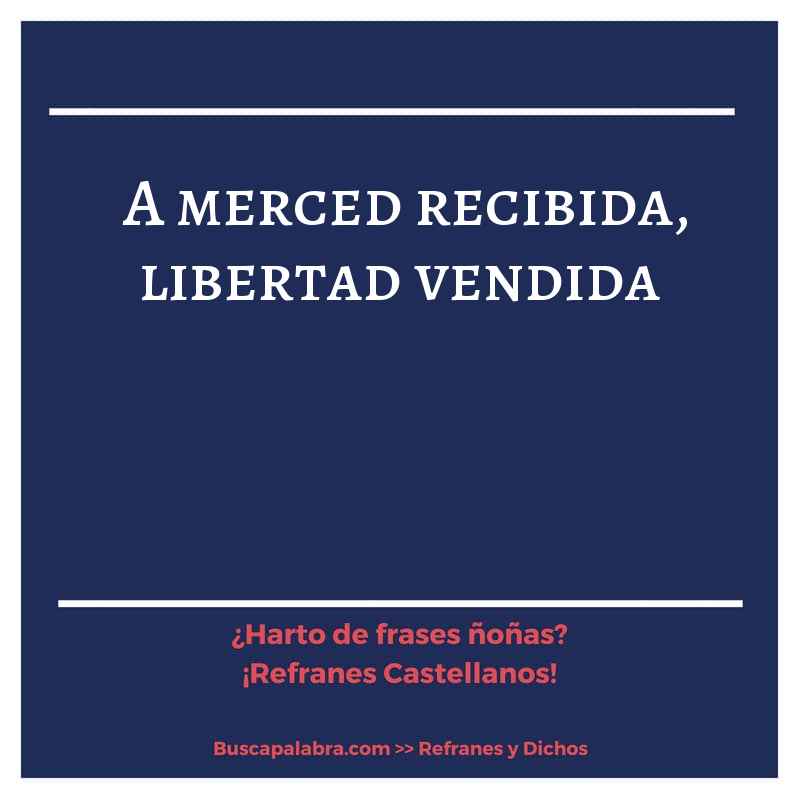 a merced recibida, libertad vendida - Refrán Español