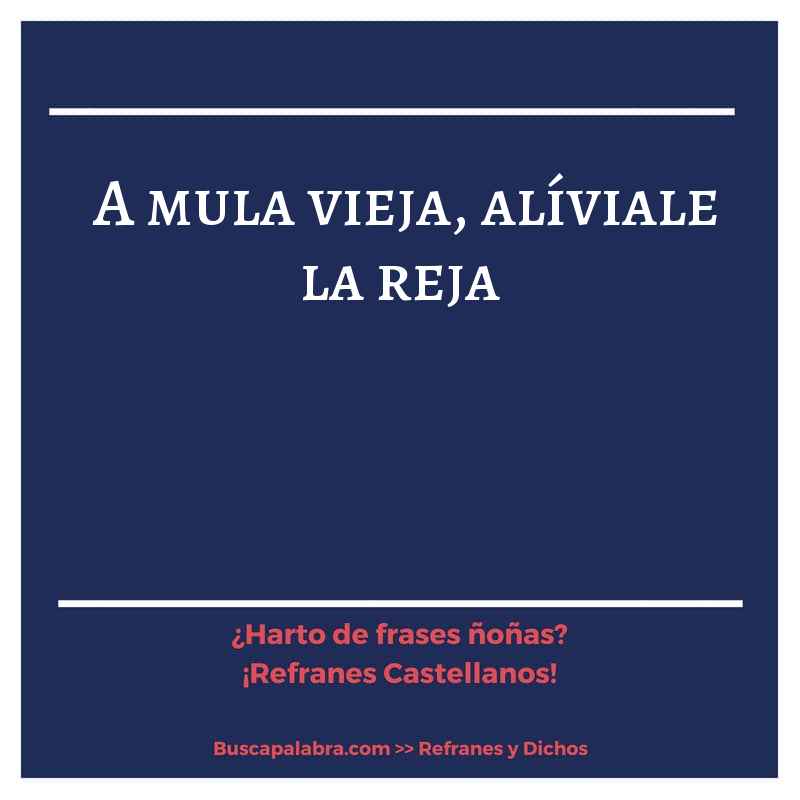 a mula vieja, alíviale la reja - Refrán Español