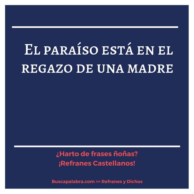 el paraíso está en el regazo de una madre - Refrán Español