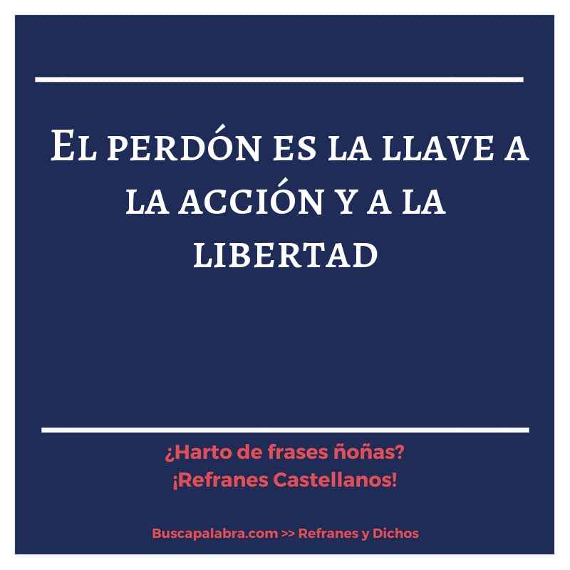 el perdón es la llave a la acción y a la libertad - Refrán Español