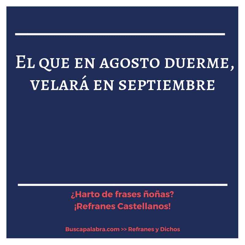 el que en agosto duerme, velará en septiembre - Refrán Español