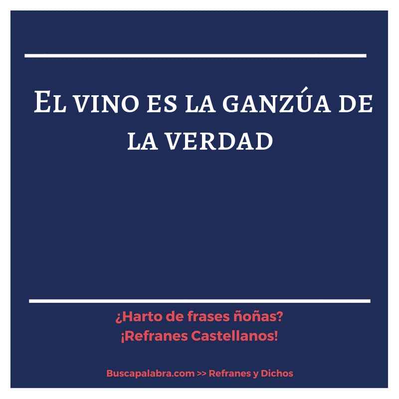 el vino es la ganzúa de la verdad - Refrán Español