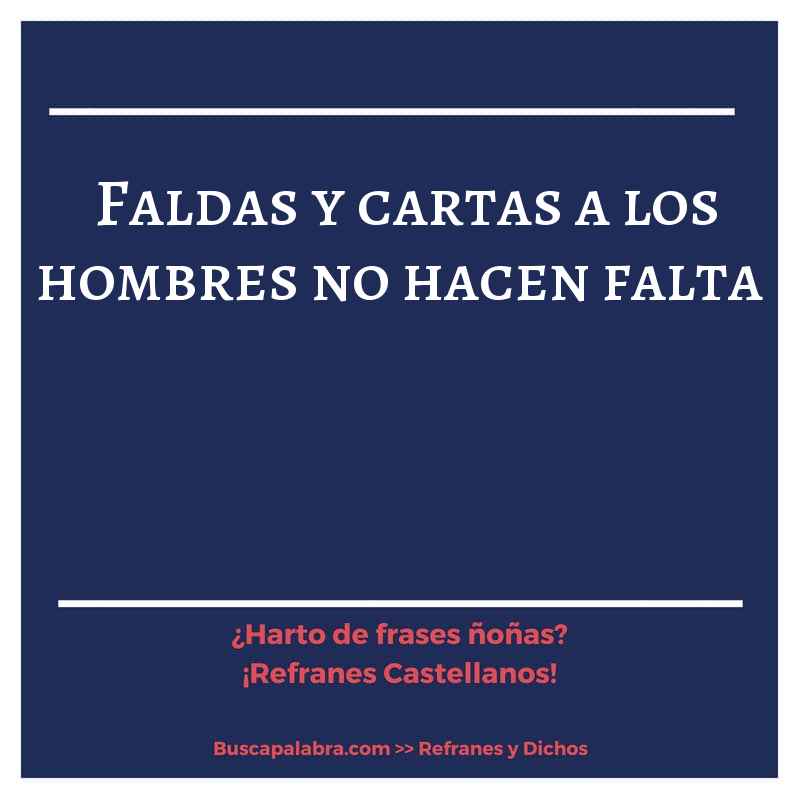 faldas y cartas a los hombres no hacen falta - Refrán Español