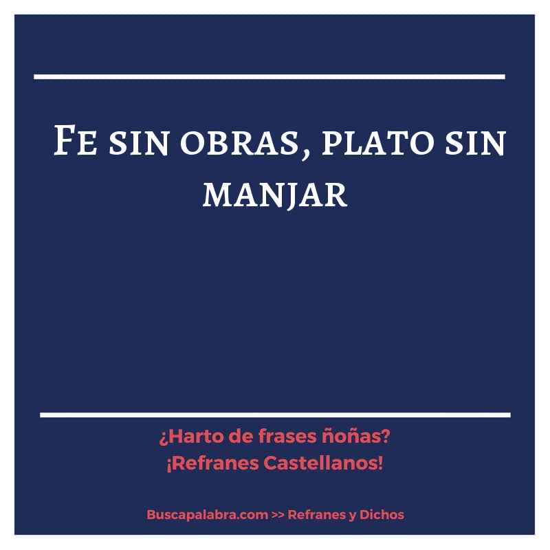 fe sin obras, plato sin manjar - Refrán Español