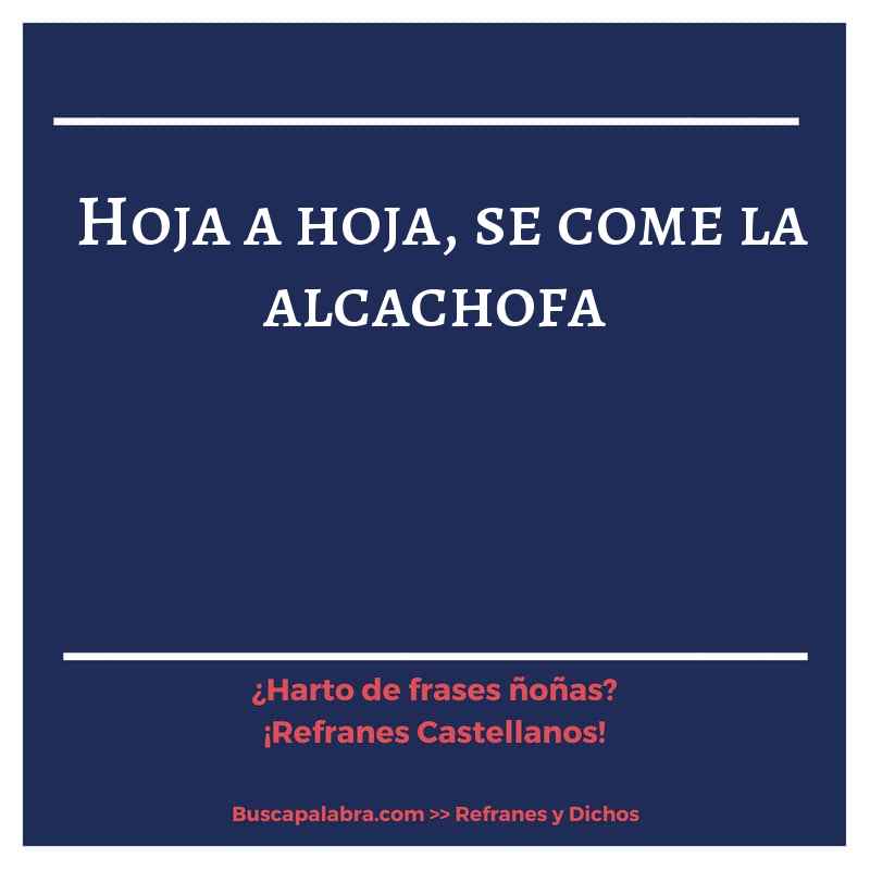 hoja a hoja, se come la alcachofa - Refrán Español