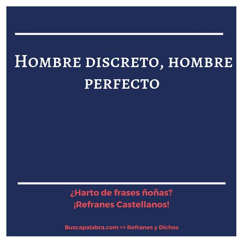 hombre discreto, hombre perfecto - Refrán Español