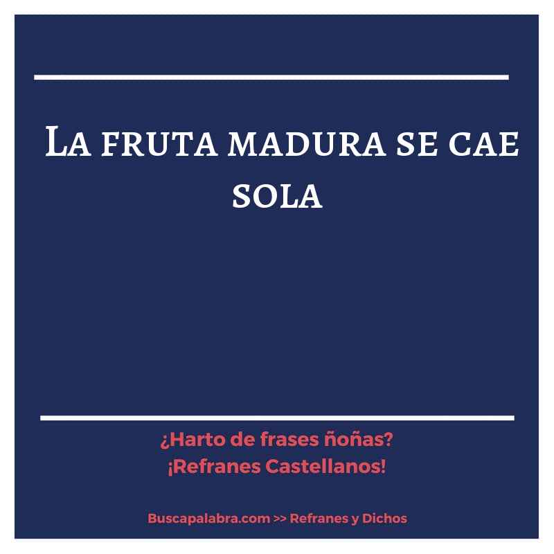 la fruta madura se cae sola - Refrán Español