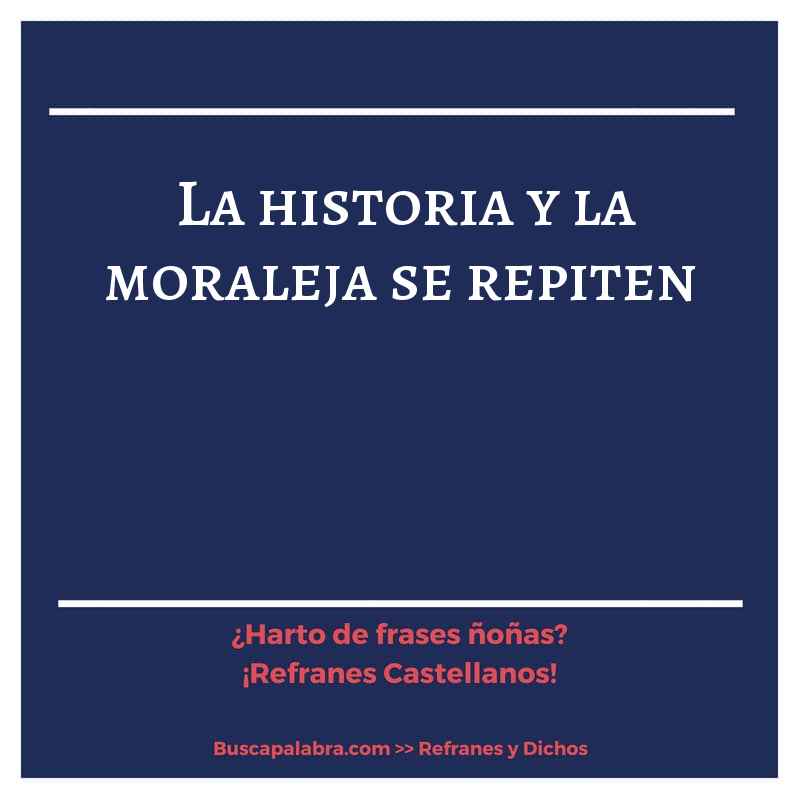 la historia y la moraleja se repiten - Refrán Español