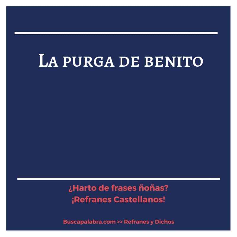 la purga de benito - Refrán Español