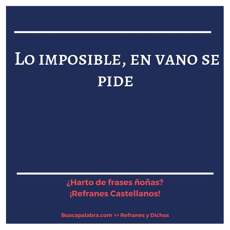 lo imposible, en vano se pide - Refrán Español