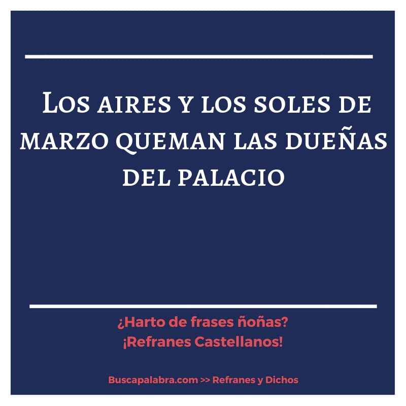 los aires y los soles de marzo queman las dueñas del palacio - Refrán Español