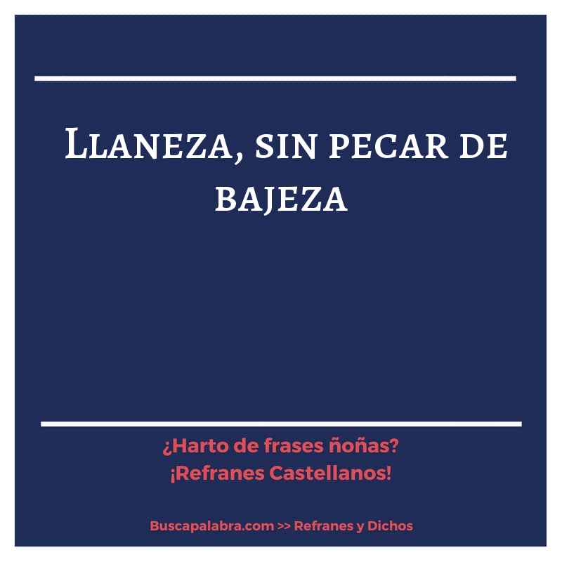llaneza, sin pecar de bajeza - Refrán Español