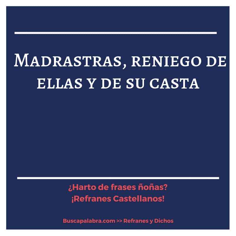 madrastras, reniego de ellas y de su casta - Refrán Español
