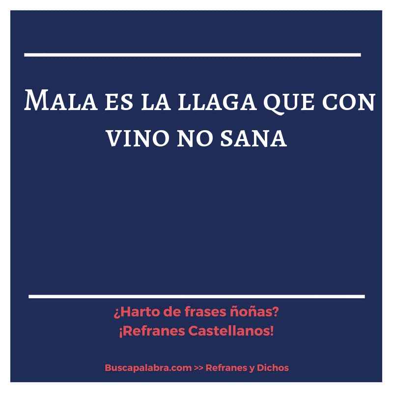 mala es la llaga que con vino no sana - Refrán Español