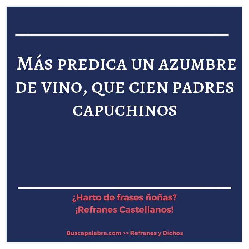 más predica un azumbre de vino, que cien padres capuchinos - Refrán Español