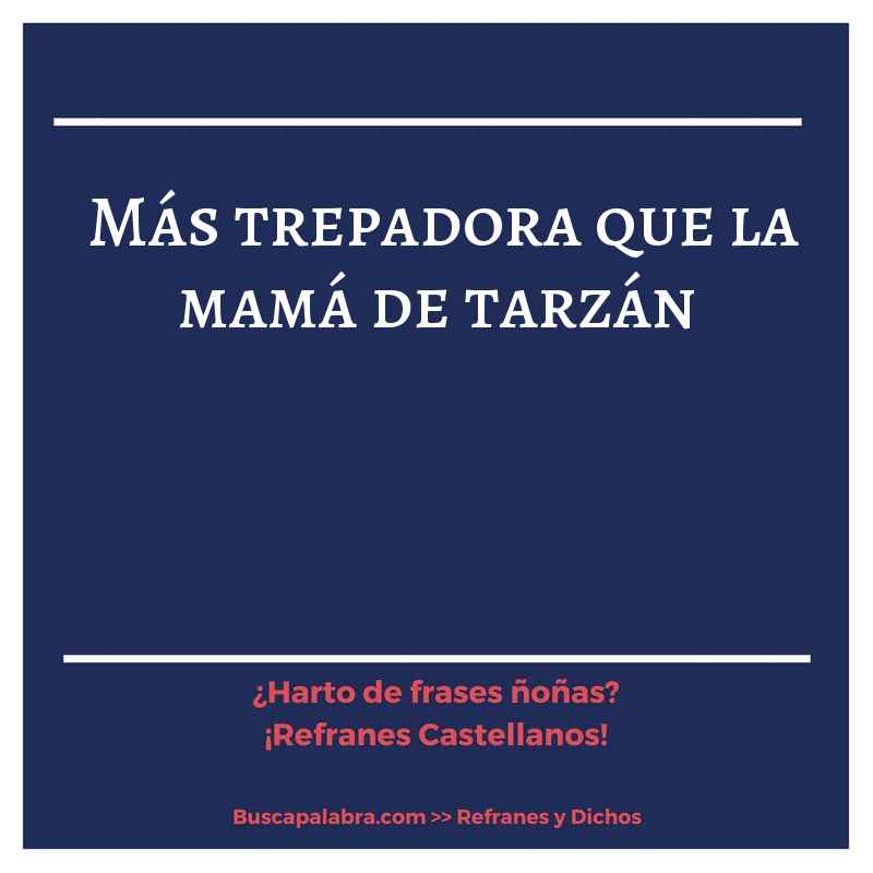 más trepadora que la mamá de tarzán - Refrán Español