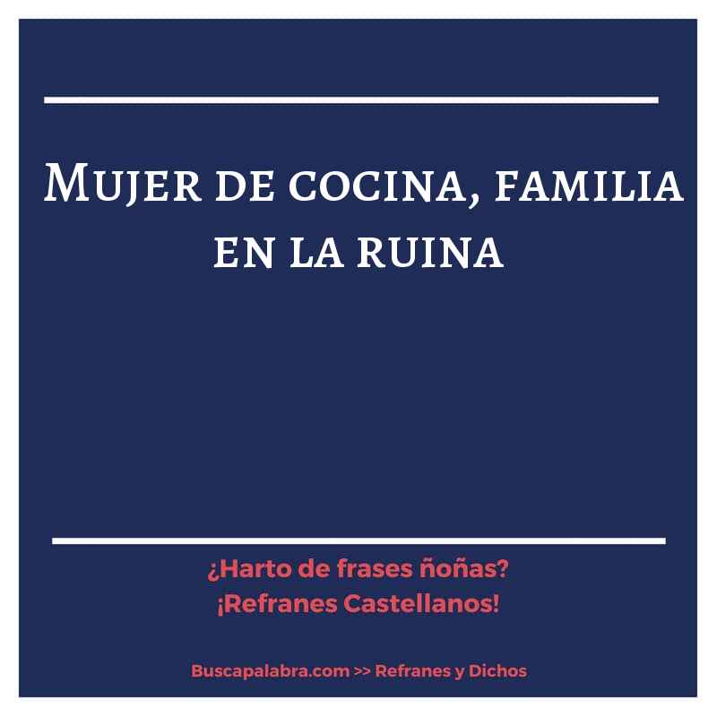 mujer de cocina, familia en la ruina - Refrán Español