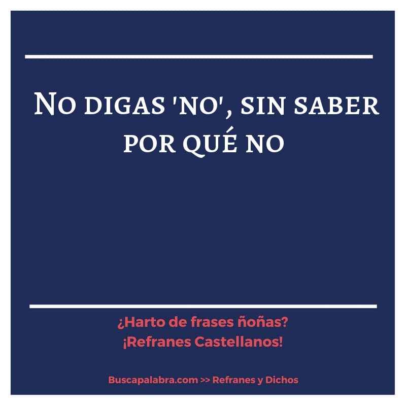 no digas 'no', sin saber por qué no - Refrán Español
