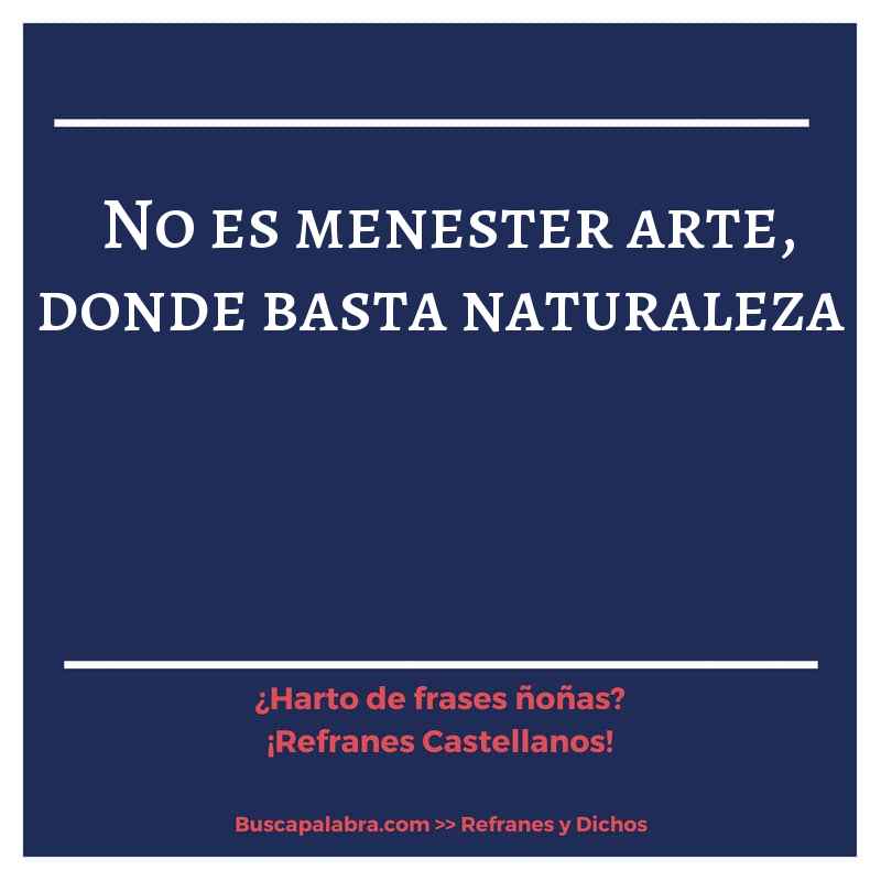 no es menester arte, donde basta naturaleza - Refrán Español