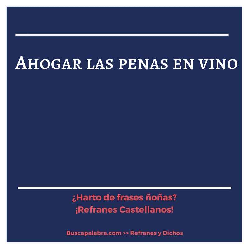 ahogar las penas en vino - Refrán Español