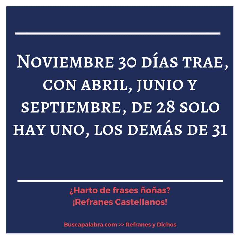 noviembre 30 días trae, con abril, junio y septiembre, de 28 solo hay uno, los demás de 31 - Refrán Español
