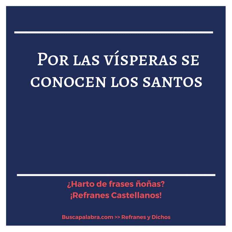por las vísperas se conocen los santos - Refrán Español
