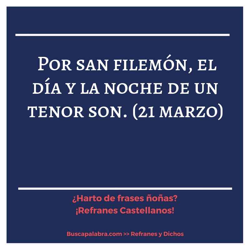 por san filemón, el día y la noche de un tenor son. (21 marzo) - Refrán Español