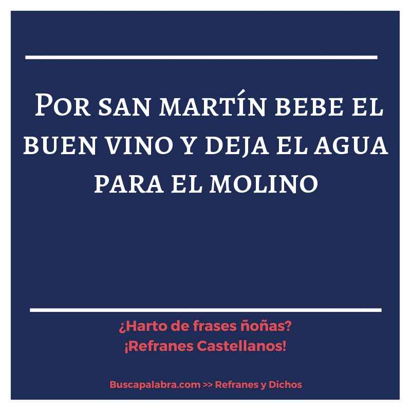 por san martín bebe el buen vino y deja el agua para el molino - Refrán Español